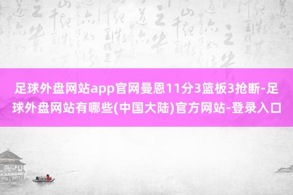 足球外盘网站app官网曼恩11分3篮板3抢断-足球外盘网站有哪些(中国大陆)官方网站-登录入口