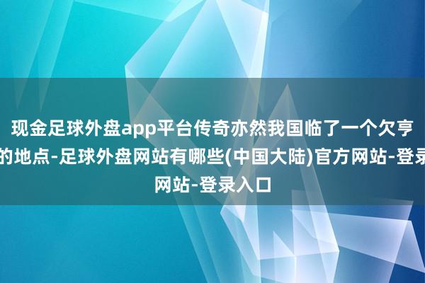 现金足球外盘app平台传奇亦然我国临了一个欠亨公路的地点-足球外盘网站有哪些(中国大陆)官方网站-登录入口