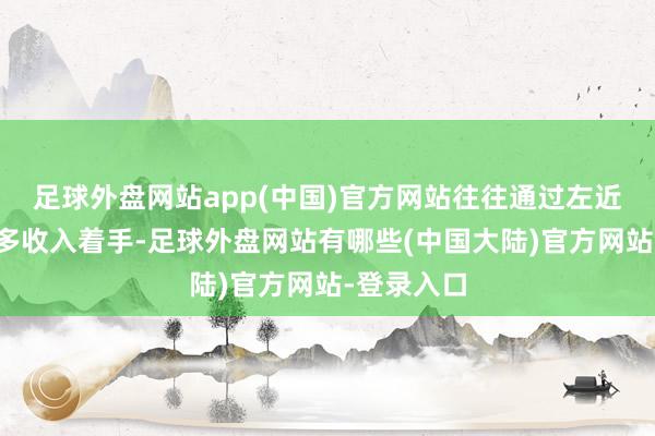足球外盘网站app(中国)官方网站往往通过左近商品来加多收入着手-足球外盘网站有哪些(中国大陆)官方网站-登录入口