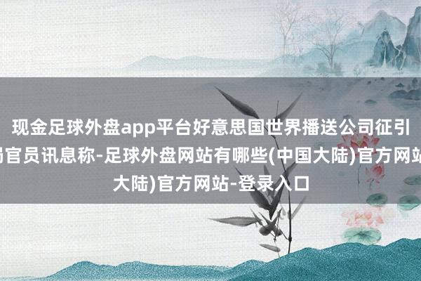 现金足球外盘app平台好意思国世界播送公司征引联邦拜访局官员讯息称-足球外盘网站有哪些(中国大陆)官方网站-登录入口